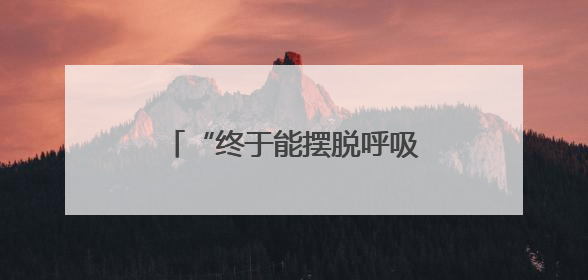“终于能摆脱呼吸机了！”被这病折磨8年的他感慨万千