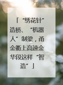 “绣花针”造桥、“机器人”制梁，甬金衢上高速金华段这样“智造”