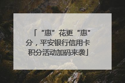 “惠”花更“惠”分，平安银行信用卡积分活动加码来袭