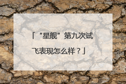 “星舰”第九次试飞表现怎么样？