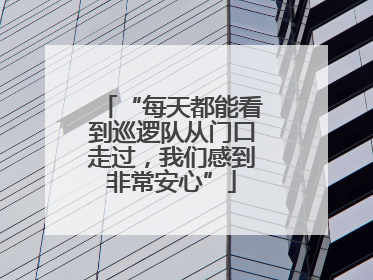 “每天都能看到巡逻队从门口走过，我们感到非常安心”
