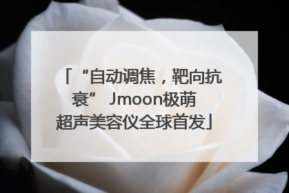 “自动调焦，靶向抗衰” Jmoon极萌超声美容仪全球首发