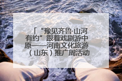 “豫见齐鲁·山河有约”跟着戏剧游中原——河南文化旅游（山东）推广周活动菏泽站活动举行