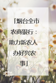 烟台全市农商银行：助力新农人 办好兴农事