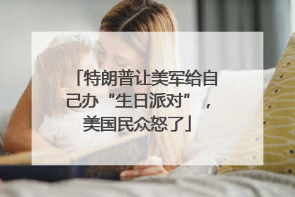 特朗普让美军给自己办“生日派对”，美国民众怒了