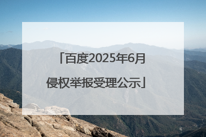 百度2025年6月侵权举报受理公示