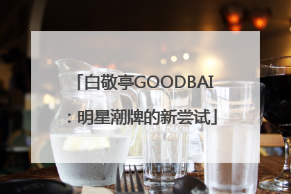 白敬亭GOODBAI：明星潮牌的新尝试