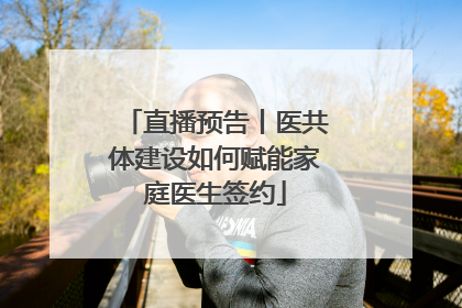 直播预告丨医共体建设如何赋能家庭医生签约