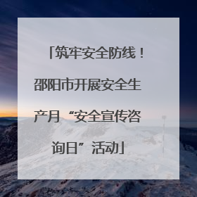 筑牢安全防线！邵阳市开展安全生产月“安全宣传咨询日”活动