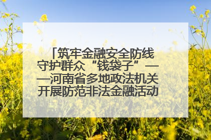 筑牢金融安全防线 守护群众“钱袋子”——河南省多地政法机关开展防范非法金融活动普法宣传活动