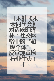 禾蛙《禾禾同学会》对话欧阳泽林：社交网络中的“超级个体”，反常规重构行业生态！