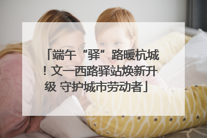 端午“驿”路暖杭城！文一西路驿站焕新升级 守护城市劳动者