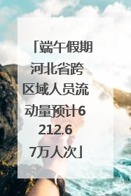 端午假期 河北省跨区域人员流动量预计6212.67万人次