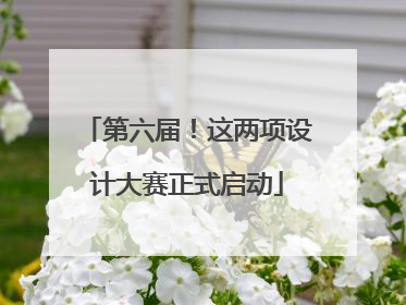 第六届！这两项设计大赛正式启动