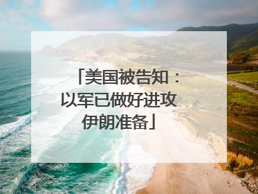 美国被告知：以军已做好进攻伊朗准备