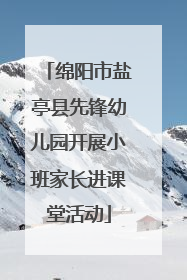 绵阳市盐亭县先锋幼儿园开展小班家长进课堂活动