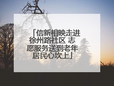 信新相映走进徐州路社区 志愿服务送到老年居民心坎上
