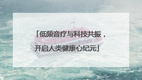 低频音疗与科技共振，开启人类健康心纪元