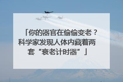 你的器官在偷偷变老？科学家发现人体内藏着两套“衰老计时器”