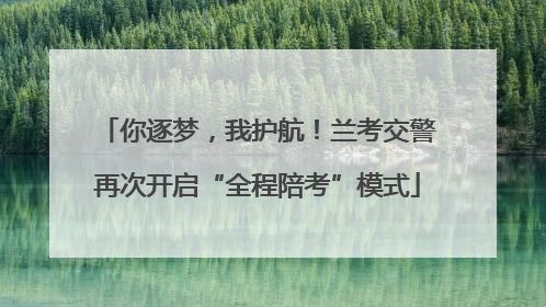 你逐梦，我护航！兰考交警再次开启“全程陪考”模式