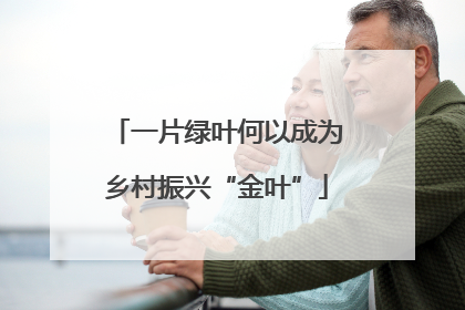 一片绿叶何以成为乡村振兴“金叶”