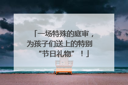 一场特殊的庭审，为孩子们送上的特别“节日礼物”！