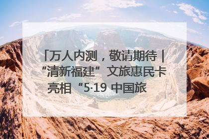 万人内测，敬请期待｜“清新福建”文旅惠民卡亮相“5·19 中国旅游日”福建分会场