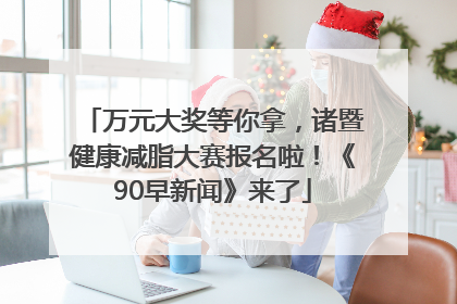 万元大奖等你拿，诸暨健康减脂大赛报名啦！《90早新闻》来了
