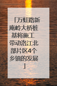 万虹路新庵岭大桥桩基将施工 带动洛江北部片区4个乡镇的发展