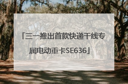 三一推出首款快递干线专属电动重卡SE636