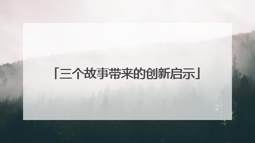 三个故事带来的创新启示
