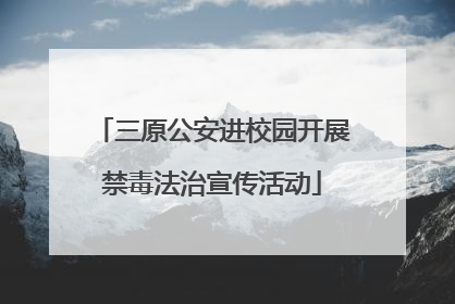 三原公安进校园开展禁毒法治宣传活动