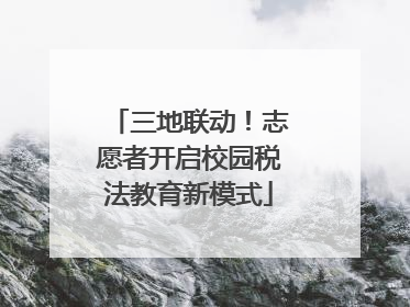 三地联动！志愿者开启校园税法教育新模式