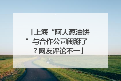 上海“阿大葱油饼”与合作公司闹掰了？网友评论不一