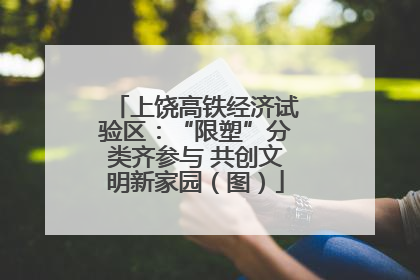 上饶高铁经济试验区：“限塑”分类齐参与 共创文明新家园（图）
