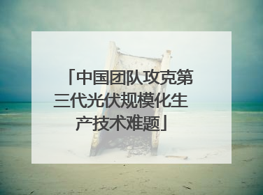 中国团队攻克第三代光伏规模化生产技术难题