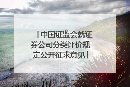 中国证监会就证券公司分类评价规定公开征求意见