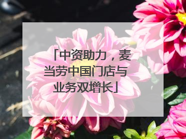中资助力，麦当劳中国门店与业务双增长