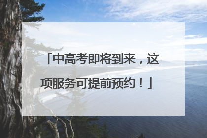 中高考即将到来，这项服务可提前预约！
