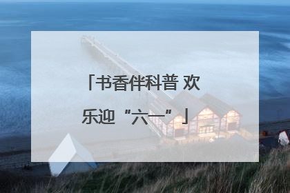 书香伴科普 欢乐迎“六一”