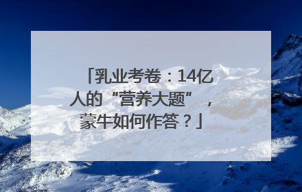 乳业考卷：14亿人的“营养大题”，蒙牛如何作答？