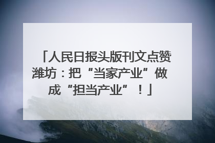 人民日报头版刊文点赞潍坊：把“当家产业”做成“担当产业”！