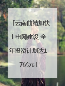 云南曲靖加快主电网建设 全年投资计划达17亿元