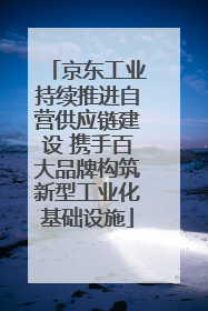 京东工业持续推进自营供应链建设 携手百大品牌构筑新型工业化基础设施