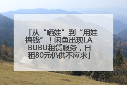 从“晒娃”到“用娃搞钱”！闲鱼出现LABUBU租赁服务，日租80元仍供不应求