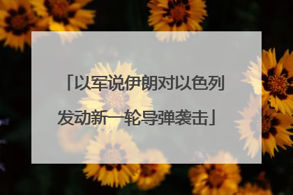 以军说伊朗对以色列发动新一轮导弹袭击