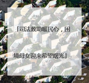 司法救助暖民心，困境母女迎来希望曙光