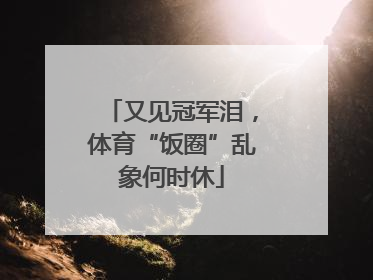 又见冠军泪，体育“饭圈”乱象何时休