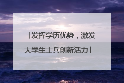 发挥学历优势，激发大学生士兵创新活力