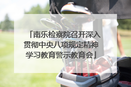 南乐检察院召开深入贯彻中央八项规定精神学习教育警示教育会
